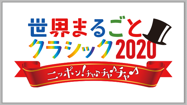 世界まるごとクラシック2020 ～ ニッポン！チャ♪チャ♪チャ♪ ～2020年 2月9日（金・祝）東京